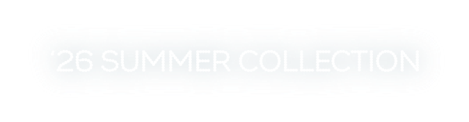 ‘26 SUMMER COLLECTION