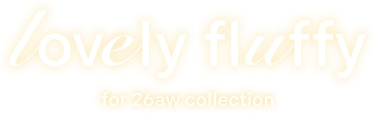 lovely fluffy for 26aw collection