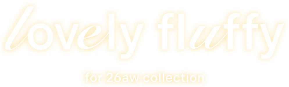 lovely fluffy for 26aw collection